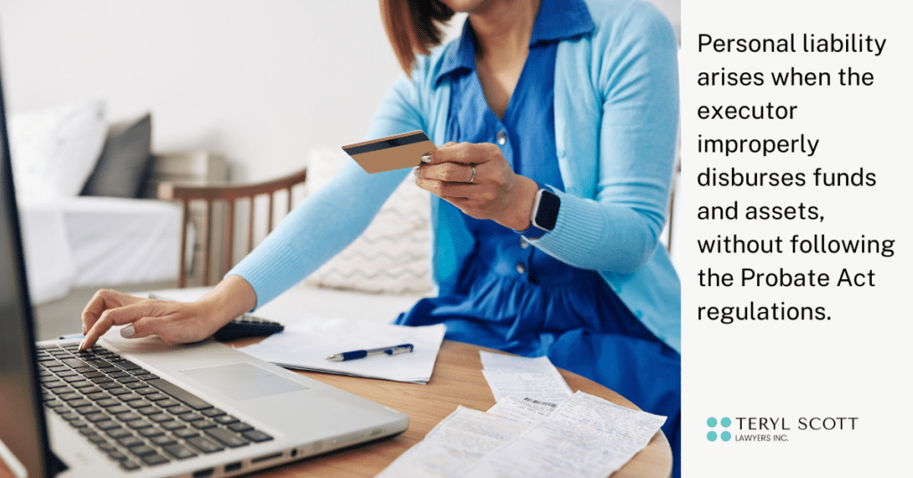 A woman is holding her bank card and looks as though she is imputing numbers on a computer. The caption reads "personal liability arises when the executor improperly disburses funds and assets, without following the Probate Act regulations.